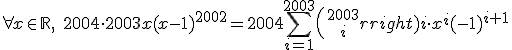 \forall x\in\mathbb{R},\;2004\cdot 2003x(x-1)^{2002}=2004\Bigsum_{i=1}^{2003}{2003\choose i}i\cdot x^{i}(-1)^{i+1}